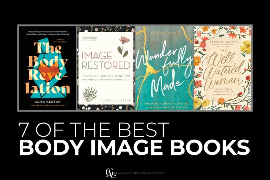 7 Of The Best Christian Body Image Books For Women Grace Abounds Wellness
