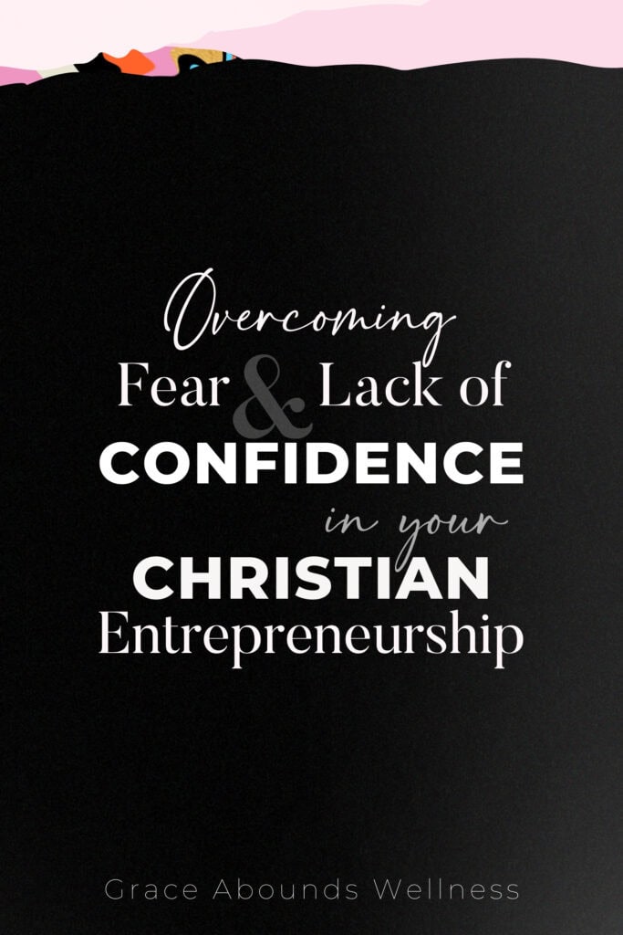 Overcoming Fear & Lack of Confidence in Your Christian Entrepreneurship