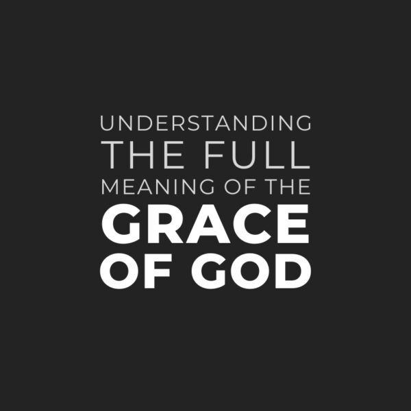 Grace of God: Understanding the FULL Meaning of Grace