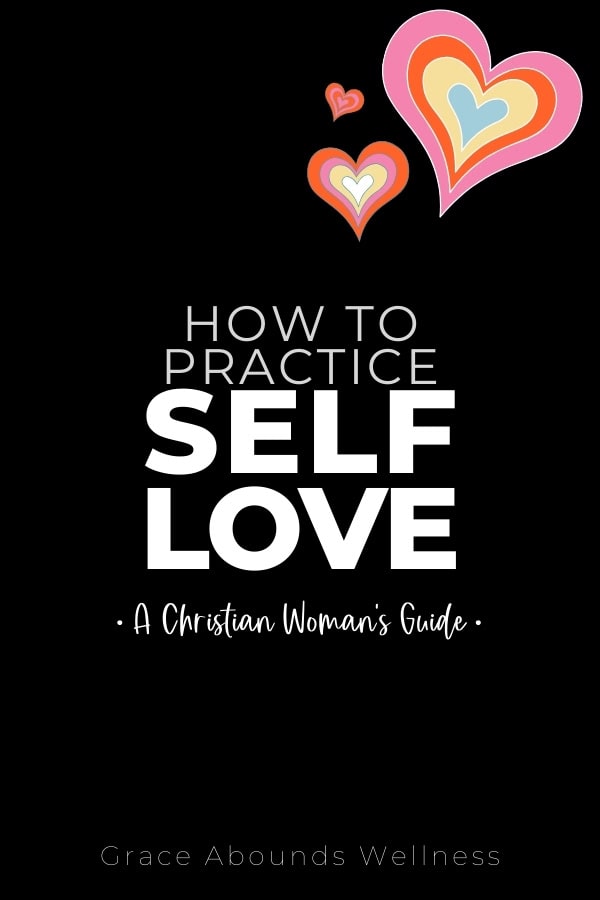 a black cover with white text  that reads "how to practice self love a christian woman's guide" and colorful hearts