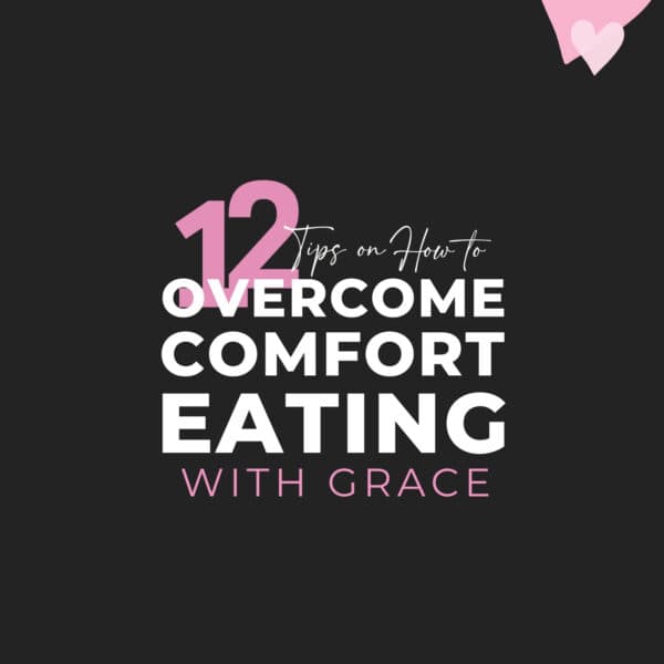 12 Tips on How to Overcome Comfort Eating with Grace