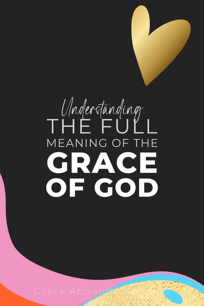 Blog post title: Understanding the full meaning of the grace of God. It's on a black background with colorful waves and a gold heart.