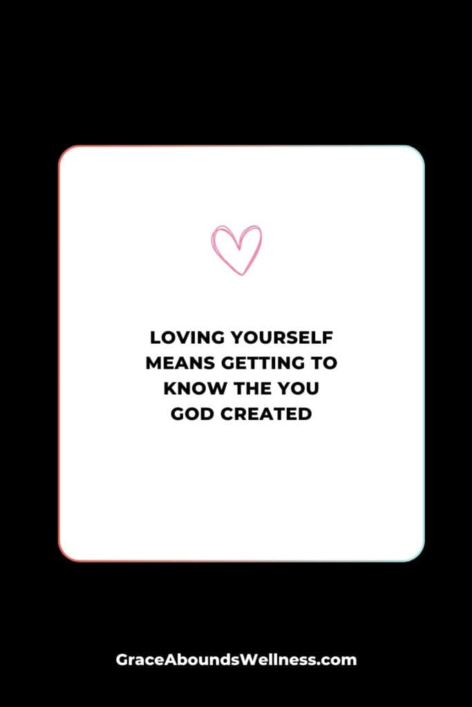 what does it mean to love yourself? loving yourself means getting to know the YOU God created.