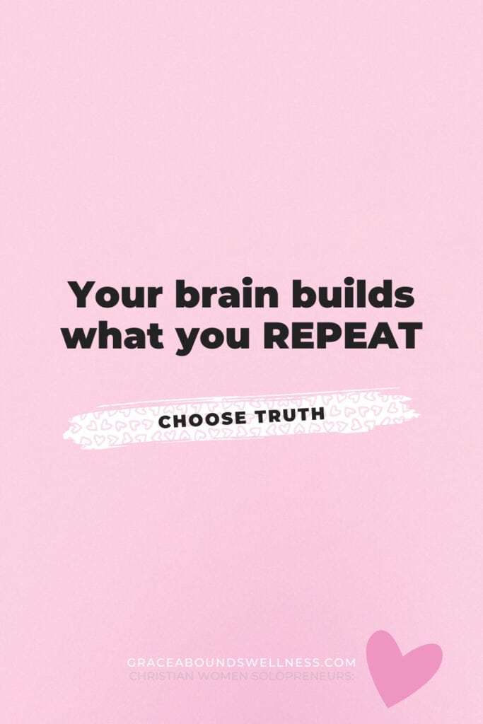 your brain builds what you repeat. choose truth.