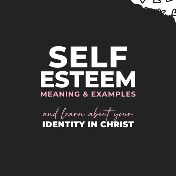 Self-Esteem Meaning & Examples + Your Identity In Christ