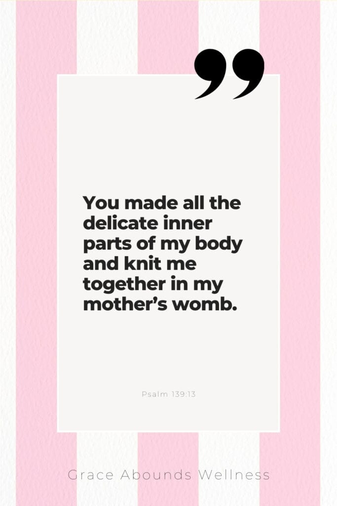 you made all the delicate inner parts of my body and knit me together in my mother's womb. psalm 139:13