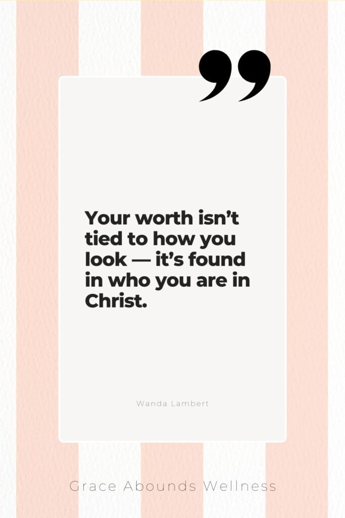 Your worth isn't tied to how you look — it's found in who you are in Christ.