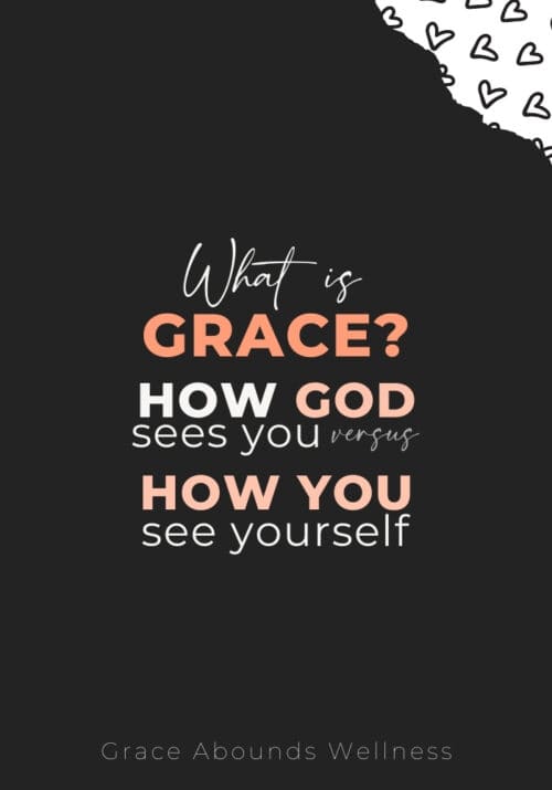 What is Grace? How God Sees You vs. How You See Yourself. White, orange, and black with hearts