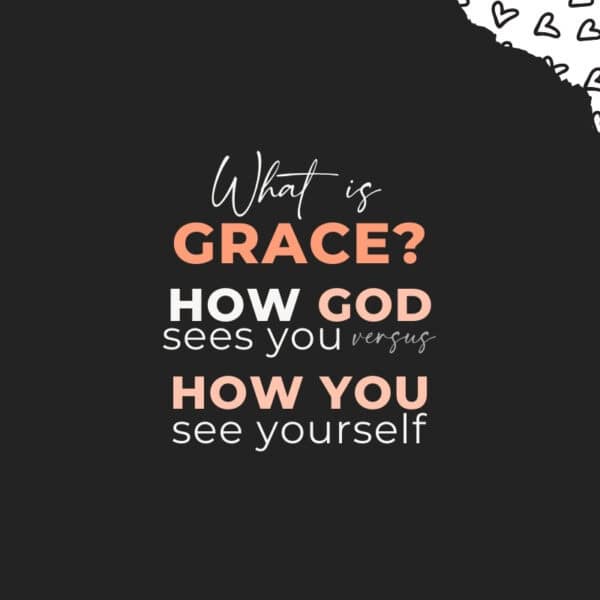 What is Grace? How God Sees You vs. How You See Yourself